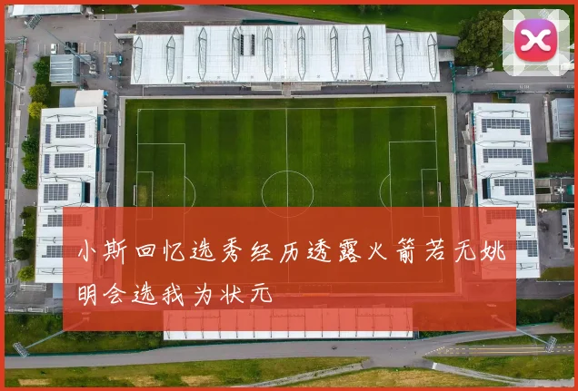小斯回忆选秀经历透露火箭若无姚明会选我为状元